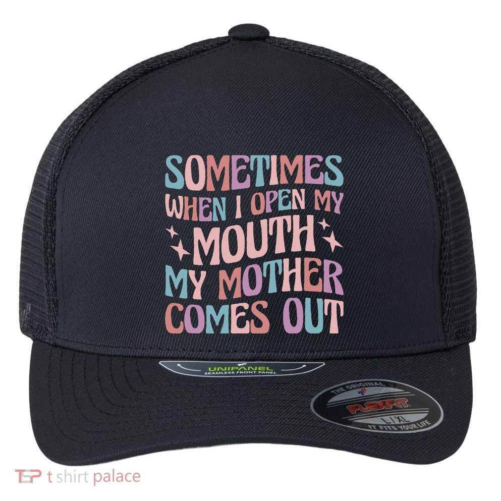 Sometimes When I Open My Mouth My Mother Comes Out Flexfit Unipanel Trucker Cap