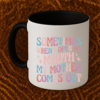Sometimes When I Open My Mouth My Mother Comes Out Mug