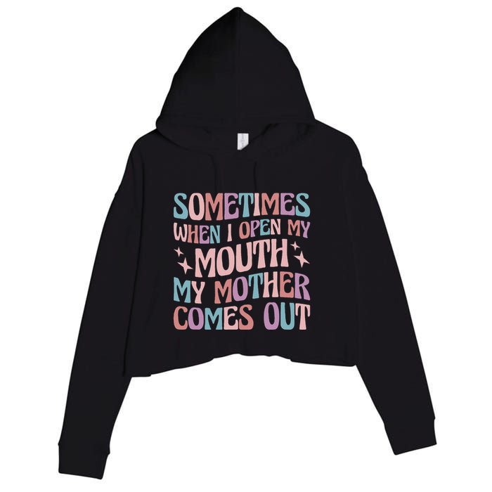 Sometimes When I Open My Mouth My Mother Comes Out Crop Fleece Hoodie