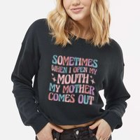 Sometimes When I Open My Mouth My Mother Comes Out Cropped Pullover Crew