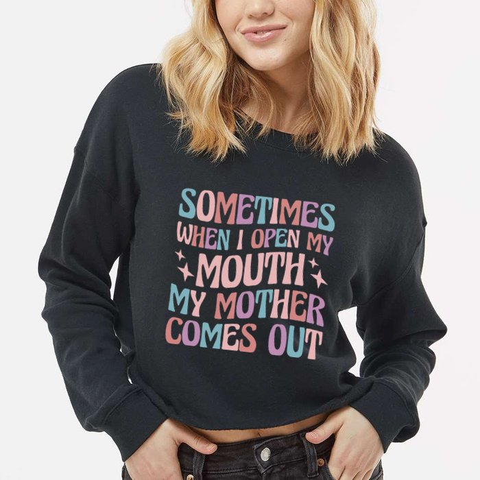 Sometimes When I Open My Mouth My Mother Comes Out Cropped Pullover Crew