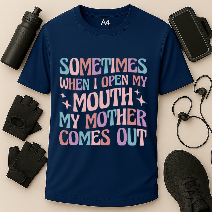 Sometimes When I Open My Mouth My Mother Comes Out Performance Shirt