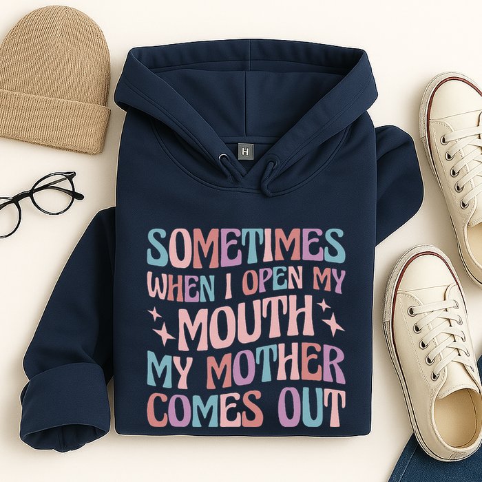 Sometimes When I Open My Mouth My Mother Comes Out Hoodie