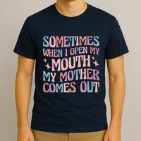 Sometimes When I Open My Mouth My Mother Comes Out T-Shirt