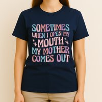 Sometimes When I Open My Mouth My Mother Comes Out T-Shirt