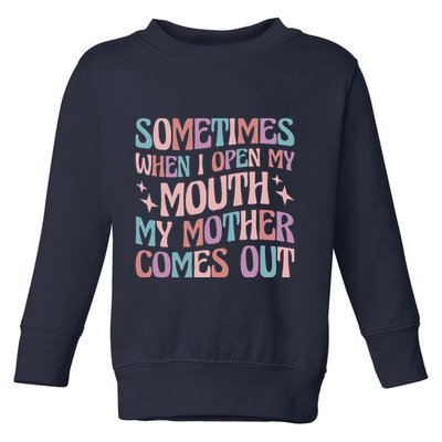 Sometimes When I Open My Mouth My Mother Comes Out Toddler Sweatshirt