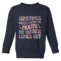 Sometimes When I Open My Mouth My Mother Comes Out Toddler Sweatshirt