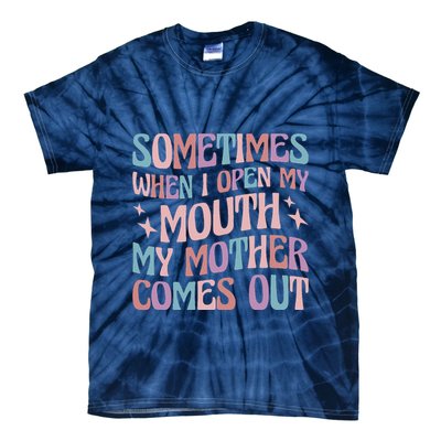 Sometimes When I Open My Mouth My Mother Comes Out Tie-Dye T-Shirt