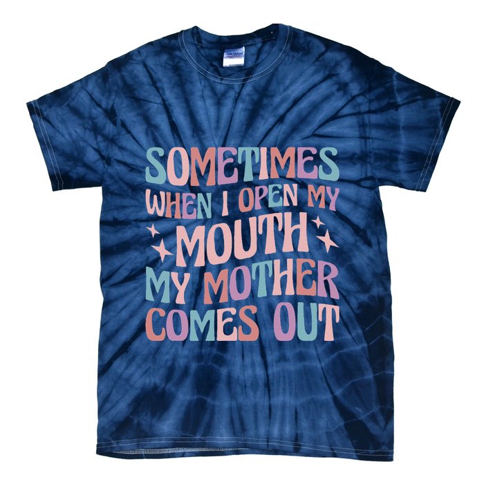 Sometimes When I Open My Mouth My Mother Comes Out Tie-Dye T-Shirt