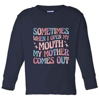 Sometimes When I Open My Mouth My Mother Comes Out Toddler Long Sleeve Shirt