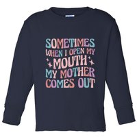 Sometimes When I Open My Mouth My Mother Comes Out Toddler Long Sleeve Shirt