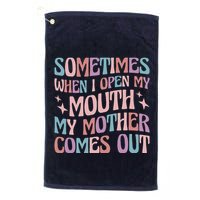 Sometimes When I Open My Mouth My Mother Comes Out Golf Towel