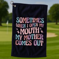 Sometimes When I Open My Mouth My Mother Comes Out Golf Towel