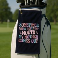 Sometimes When I Open My Mouth My Mother Comes Out Golf Towel