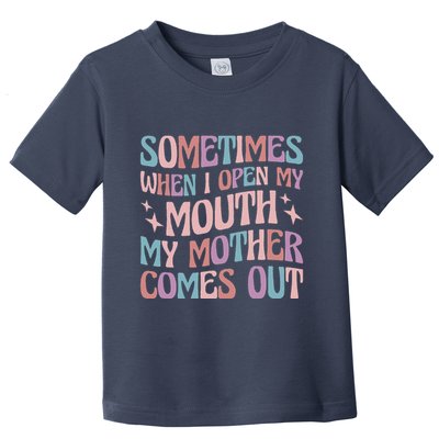 Sometimes When I Open My Mouth My Mother Comes Out Toddler T-Shirt