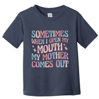 Sometimes When I Open My Mouth My Mother Comes Out Toddler T-Shirt