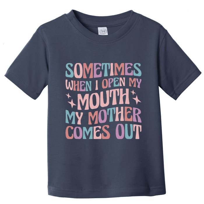 Sometimes When I Open My Mouth My Mother Comes Out Toddler T-Shirt
