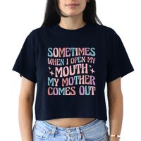 Sometimes When I Open My Mouth My Mother Comes Out Crop Top