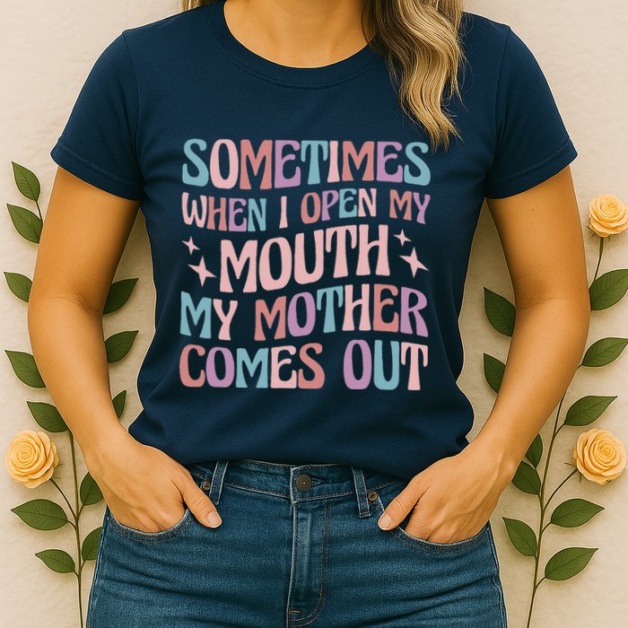 Sometimes When I Open My Mouth My Mother Comes Out Womens T-Shirt