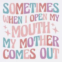 Sometimes When I Open My Mouth My Mother Comes Out Garment-Dyed Sweatshirt
