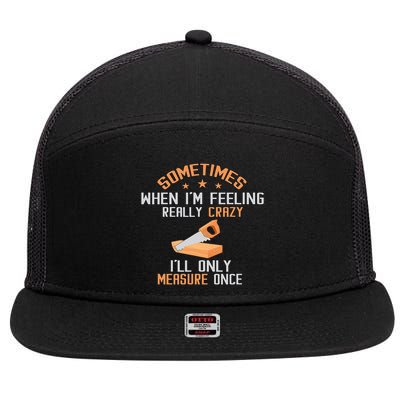 Sometimes When I'M Feeling Really Crazy I Only Measure Once 7 Panel Mesh Trucker Snapback Hat
