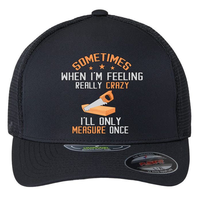 Sometimes When I'M Feeling Really Crazy I Only Measure Once Flexfit Unipanel Trucker Cap