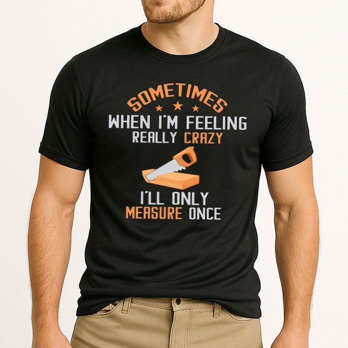 Sometimes When I'M Feeling Really Crazy I Only Measure Once Performance Shirt