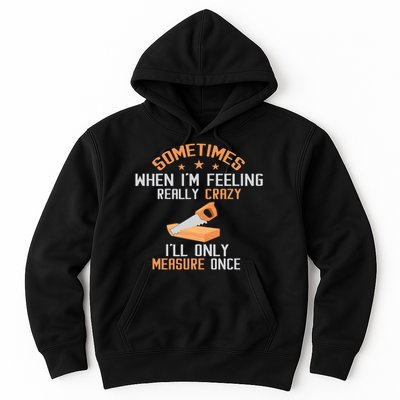 Sometimes When I'M Feeling Really Crazy I Only Measure Once Hoodie