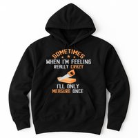 Sometimes When I'M Feeling Really Crazy I Only Measure Once Hoodie