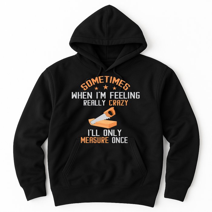 Sometimes When I'M Feeling Really Crazy I Only Measure Once Hoodie