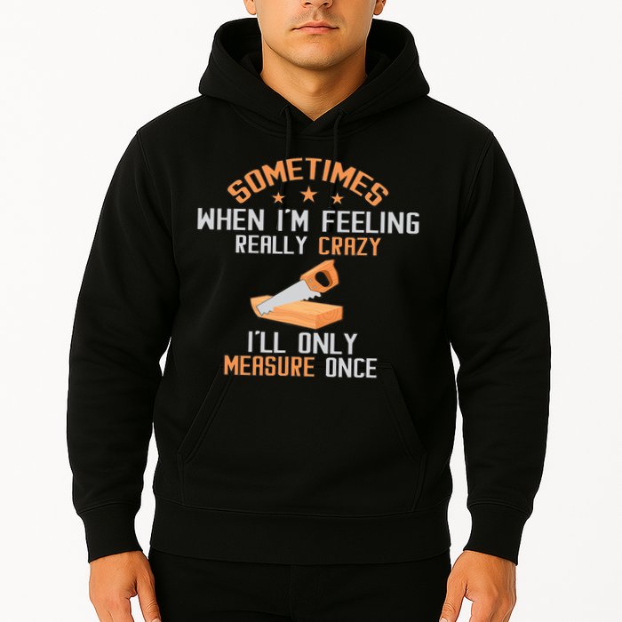 Sometimes When I'M Feeling Really Crazy I Only Measure Once Hoodie