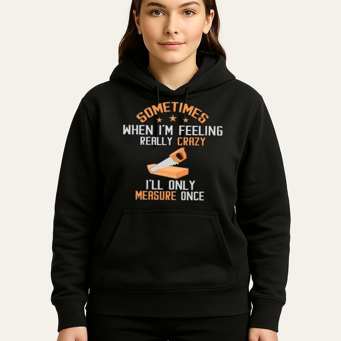 Sometimes When I'M Feeling Really Crazy I Only Measure Once Hoodie