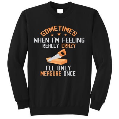 Sometimes When I'M Feeling Really Crazy I Only Measure Once Sweatshirt