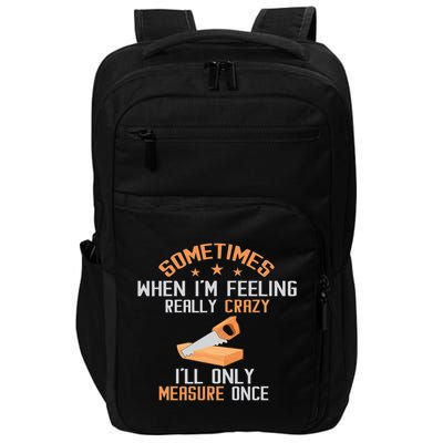 Sometimes When I'M Feeling Really Crazy I Only Measure Once Impact Tech Backpack