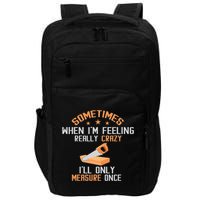 Sometimes When I'M Feeling Really Crazy I Only Measure Once Impact Tech Backpack