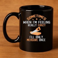 Sometimes When I'M Feeling Really Crazy I Only Measure Once 11oz C Handle Ceramic Mug
