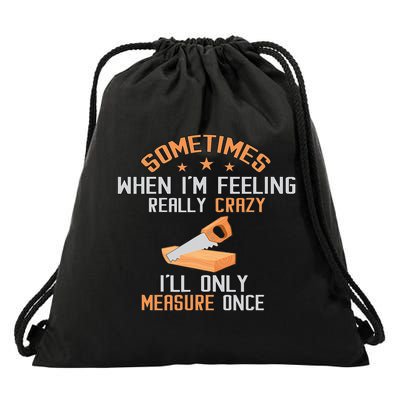 Sometimes When I'M Feeling Really Crazy I Only Measure Once Drawstring Bag