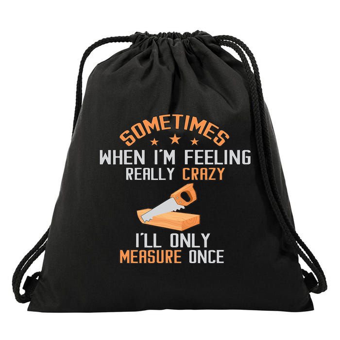 Sometimes When I'M Feeling Really Crazy I Only Measure Once Drawstring Bag