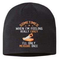 Sometimes When I'M Feeling Really Crazy I Only Measure Once Sustainable Beanie