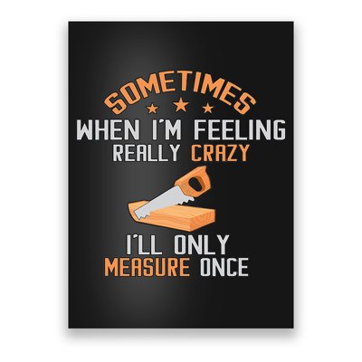 Sometimes When I'M Feeling Really Crazy I Only Measure Once Poster