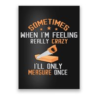 Sometimes When I'M Feeling Really Crazy I Only Measure Once Poster
