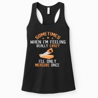Sometimes When I'M Feeling Really Crazy I Only Measure Once Womens Tank Top