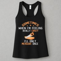 Sometimes When I'M Feeling Really Crazy I Only Measure Once Womens Tank Top