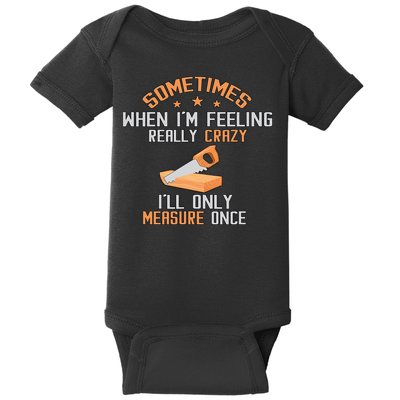 Sometimes When I'M Feeling Really Crazy I Only Measure Once Baby Bodysuit