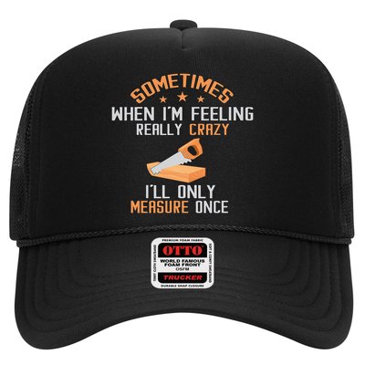 Sometimes When I'M Feeling Really Crazy I Only Measure Once Trucker Hat