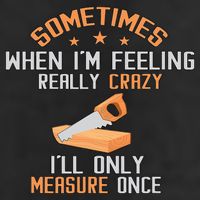 Sometimes When I'M Feeling Really Crazy I Only Measure Once Trucker Hat