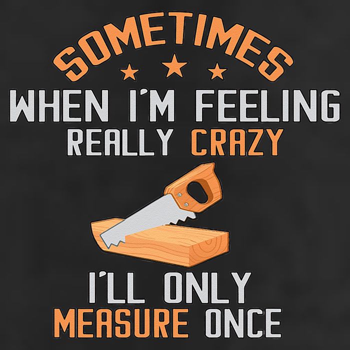Sometimes When I'M Feeling Really Crazy I Only Measure Once Trucker Hat