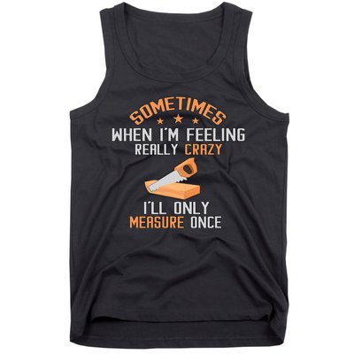 Sometimes When I'M Feeling Really Crazy I Only Measure Once Tank Top