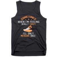 Sometimes When I'M Feeling Really Crazy I Only Measure Once Tank Top