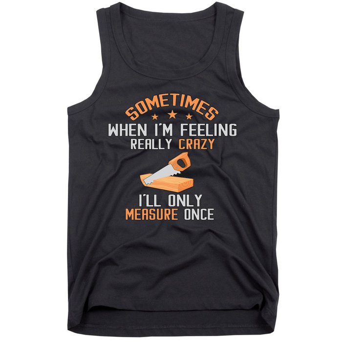 Sometimes When I'M Feeling Really Crazy I Only Measure Once Tank Top